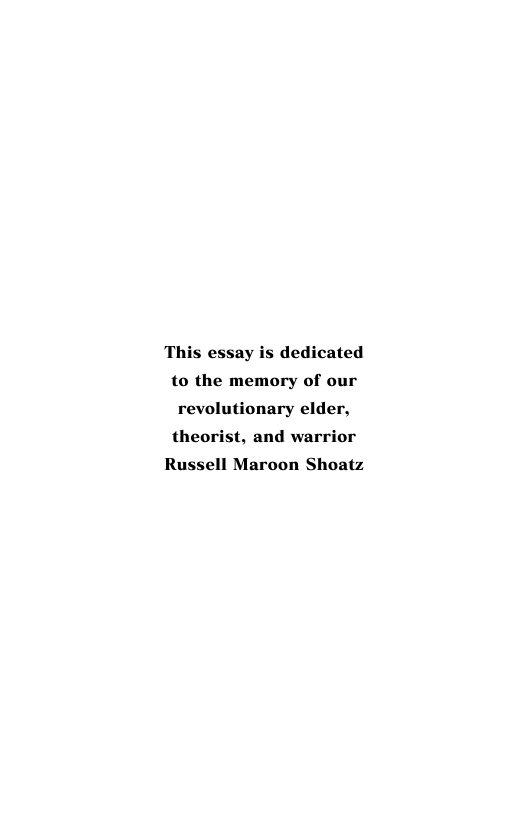 This essay is dedicated to the memory of our revolutionary elder, theorist, and warrior  Russell Maroon Shoatz 